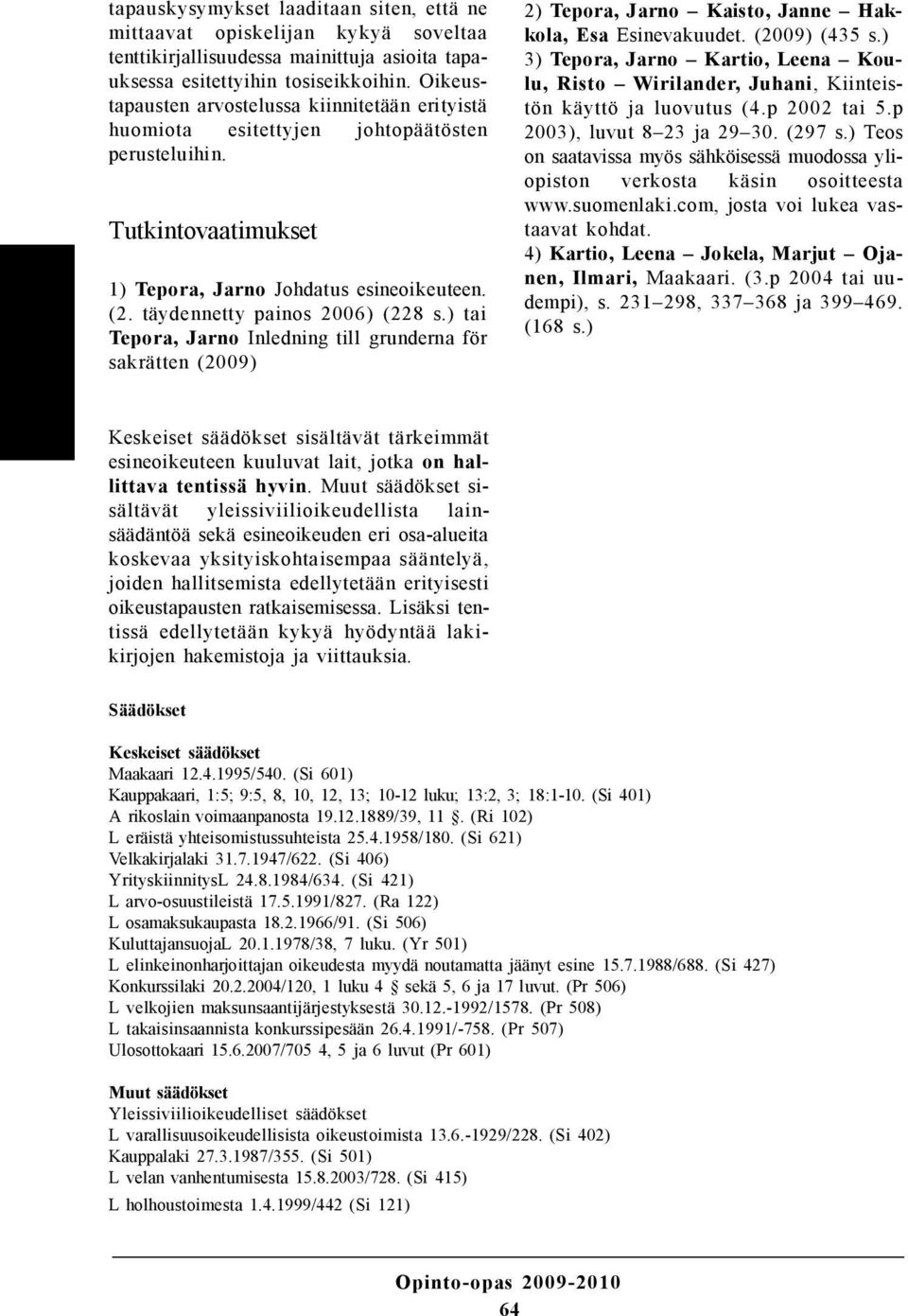 täydennetty painos 2006) (228 s.) tai Tepora, Jarno Inledning till grunderna för sakrätten (2009) 2) Tepora, Jarno Kaisto, Janne Hakkola, Esa Esinevakuudet. (2009) (435 s.