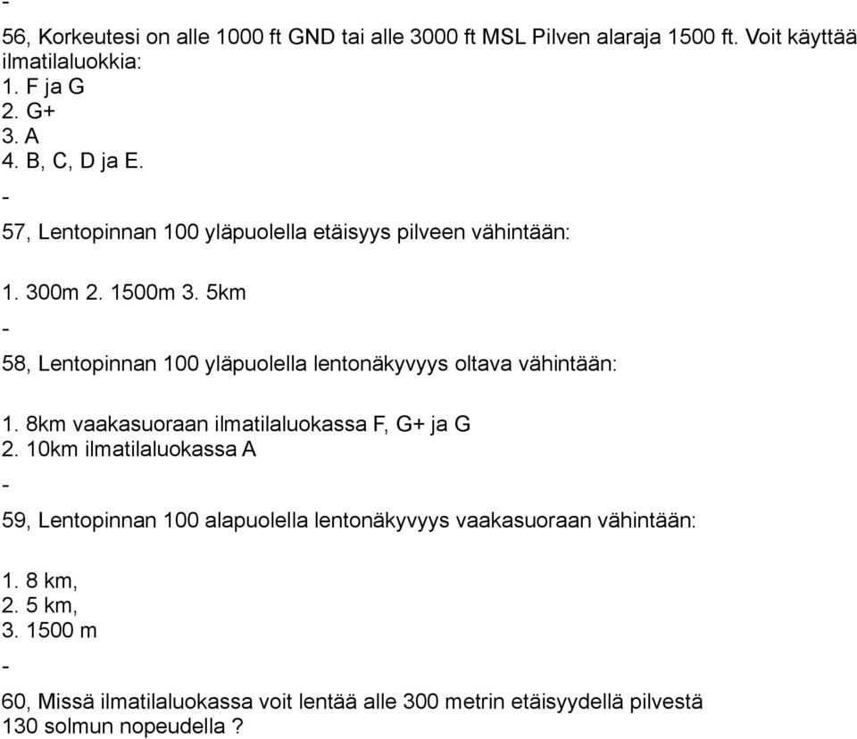 5km 58, Lentopinnan 100 yläpuolella lentonäkyvyys oltava vähintään: 1. 8km vaakasuoraan ilmatilaluokassa F, G+ ja G 2.