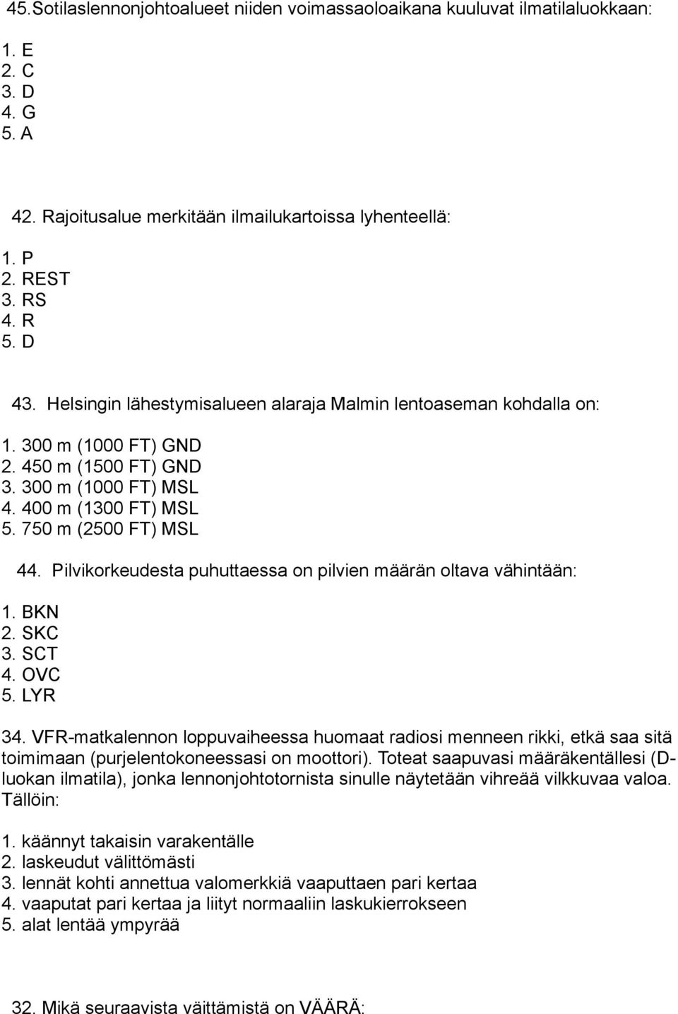 Pilvikorkeudesta puhuttaessa on pilvien määrän oltava vähintään: 1. BKN 2. SKC 3. SCT 4. OVC 5. LYR 34.