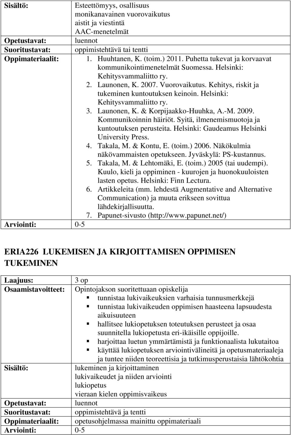 Helsinki: Kehitysvammaliitto ry. 3. Launonen, K. & Korpijaakko-Huuhka, A.-M. 2009. Kommunikoinnin häiriöt. Syitä, ilmenemismuotoja ja kuntoutuksen perusteita.