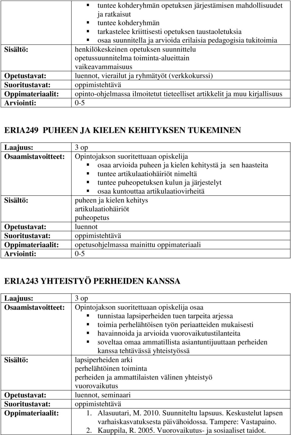 tieteelliset artikkelit ja muu kirjallisuus ERIA249 PUHEEN JA KIELEN KEHITYKSEN TUKEMINEN Opintojakson suoritettuaan opiskelija osaa arvioida puheen ja kielen kehitystä ja sen haasteita tuntee