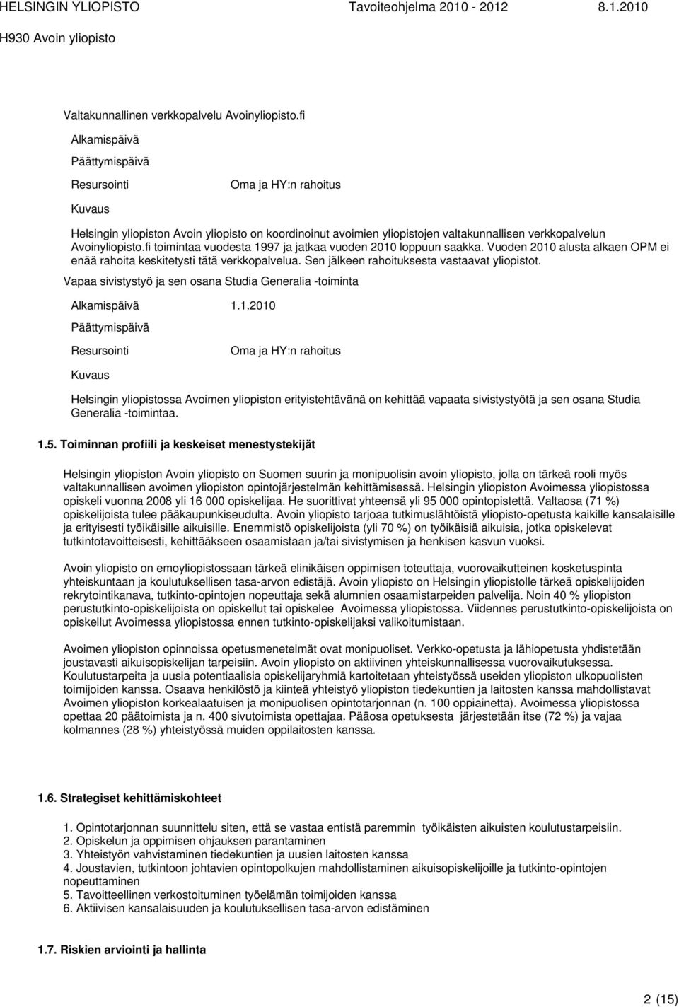 fi toimintaa vuodesta 1997 ja jatkaa vuoden 2010 loppuun saakka. Vuoden 2010 alusta alkaen OPM ei enää rahoita keskitetysti tätä verkkopalvelua. Sen jälkeen rahoituksesta vastaavat yliopistot.