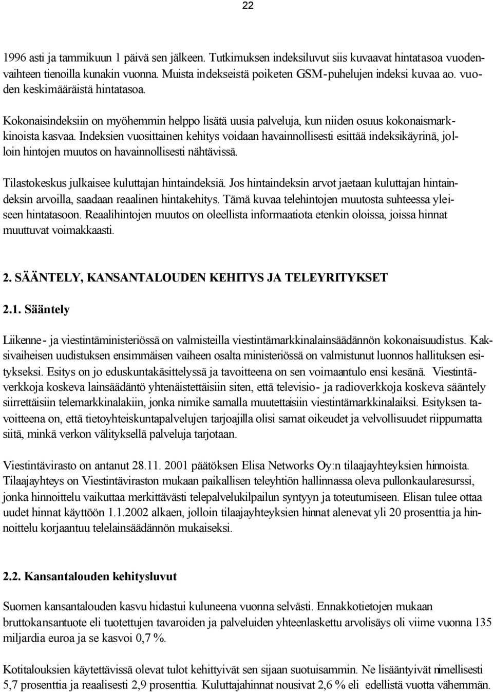 Indeksien vuosittainen kehitys voidaan havainnollisesti esittää indeksikäyrinä, jolloin hintojen muutos on havainnollisesti nähtävissä. Tilastokeskus julkaisee kuluttajan hintaindeksiä.