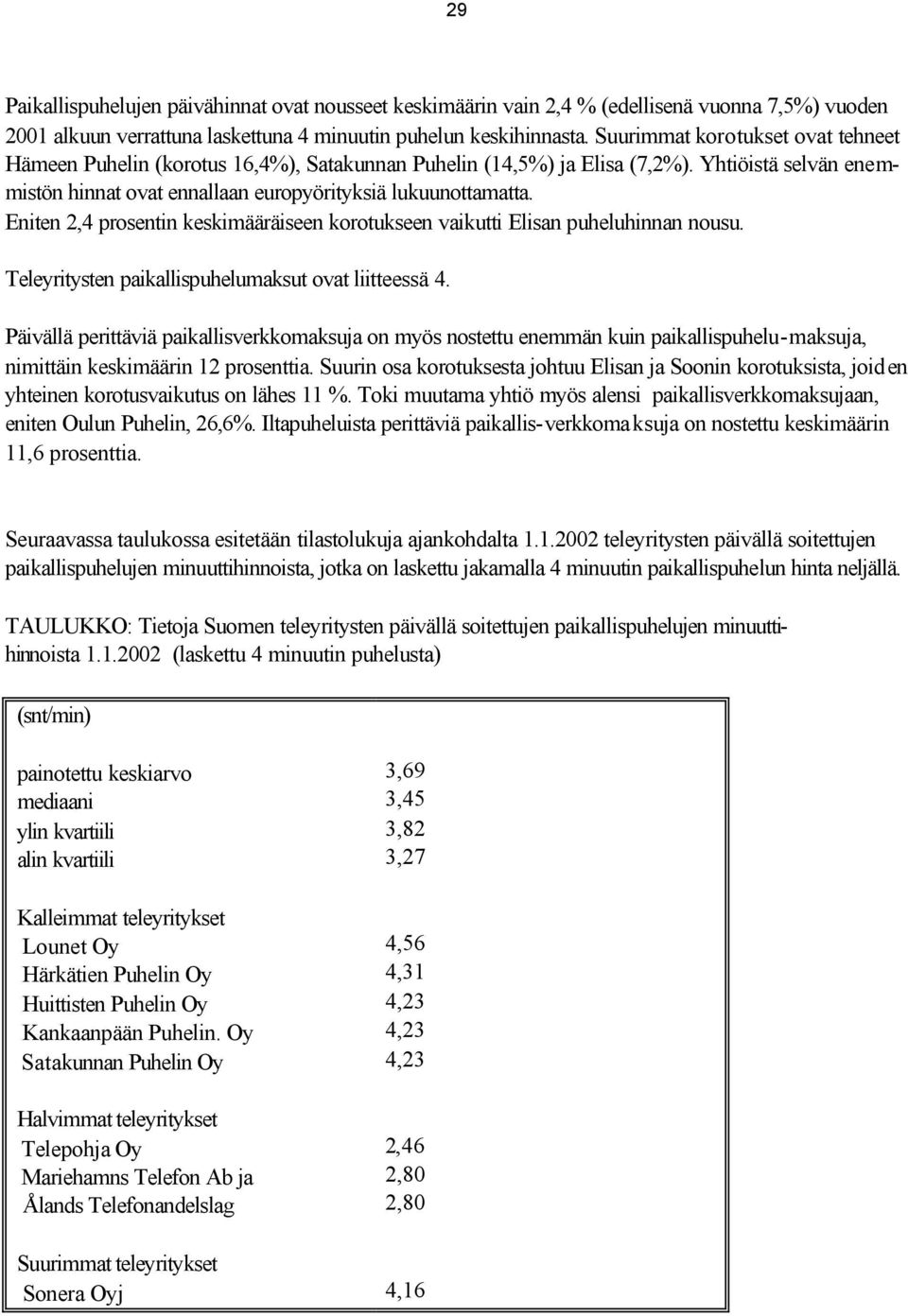 Eniten 2,4 prosentin keskimääräiseen korotukseen vaikutti Elisan puheluhinnan nousu. Teleyritysten paikallispuhelumaksut ovat liitteessä 4.