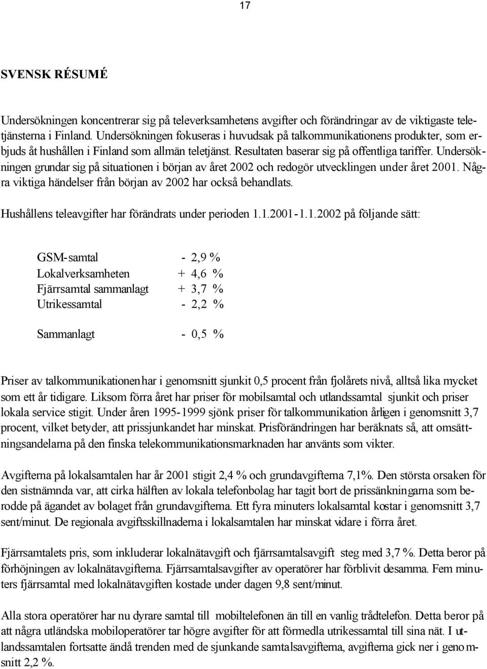 Undersökningen grundar sig på situationen i början av året 2002 och redogör utvecklingen under året 2001. Några viktiga händelser från början av 2002 har också behandlats.