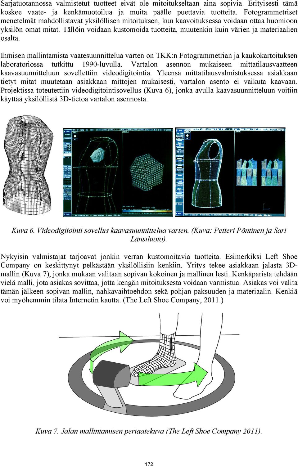 Tällöin voidaan kustomoida tuotteita, muutenkin kuin värien ja materiaalien osalta.