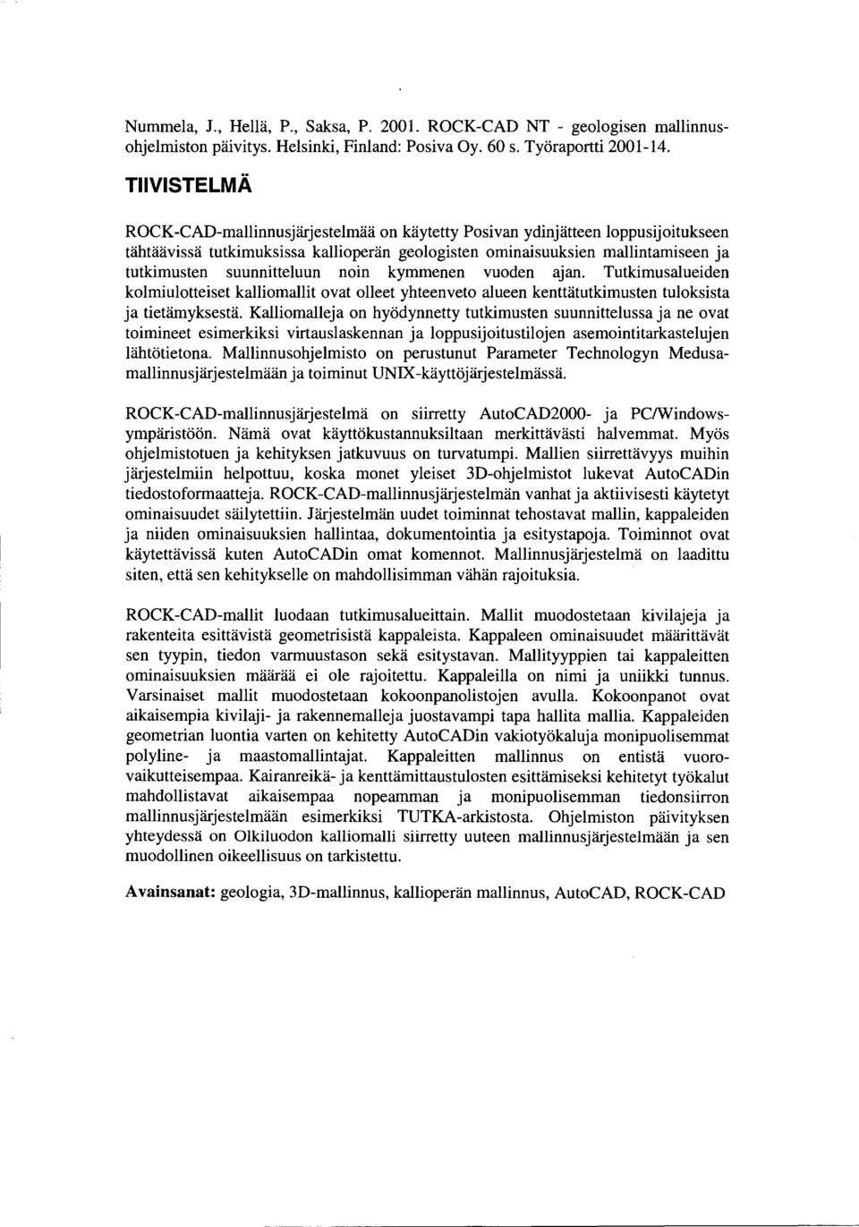 suunnitteluun noin kymmenen vuoden ajan. Tutkimusalueiden kolmiulotteiset kalliomallit ovat olleet yhteenveto alueen kenttätutkimusten tuloksista ja tietämyksestä.