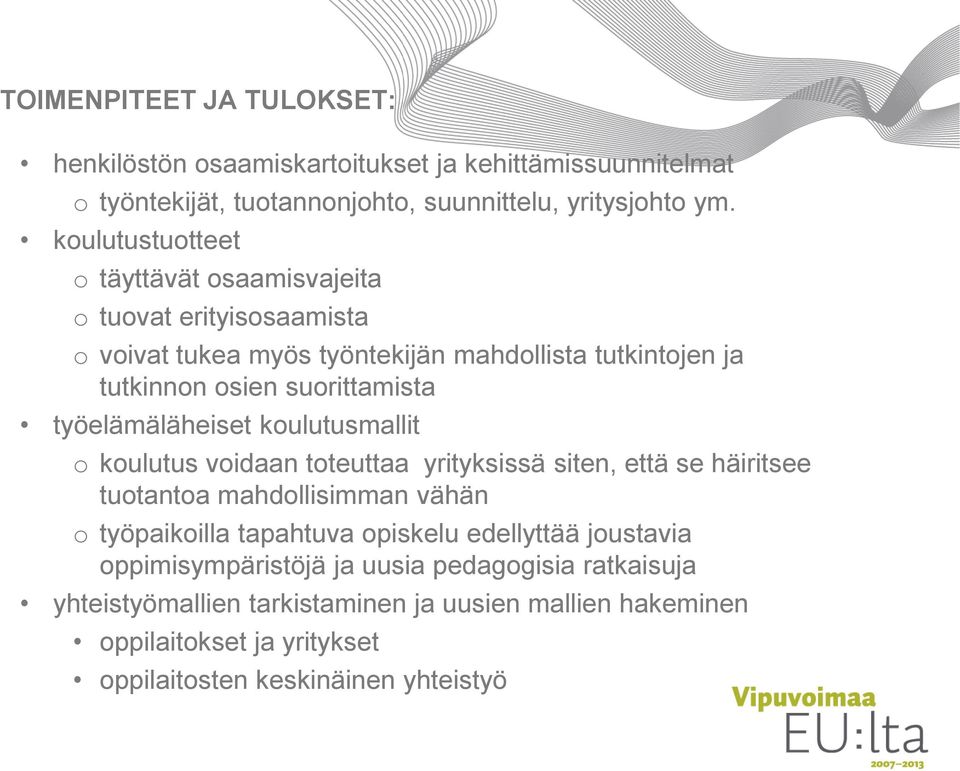 työelämäläheiset koulutusmallit o koulutus voidaan toteuttaa yrityksissä siten, että se häiritsee tuotantoa mahdollisimman vähän o työpaikoilla tapahtuva opiskelu