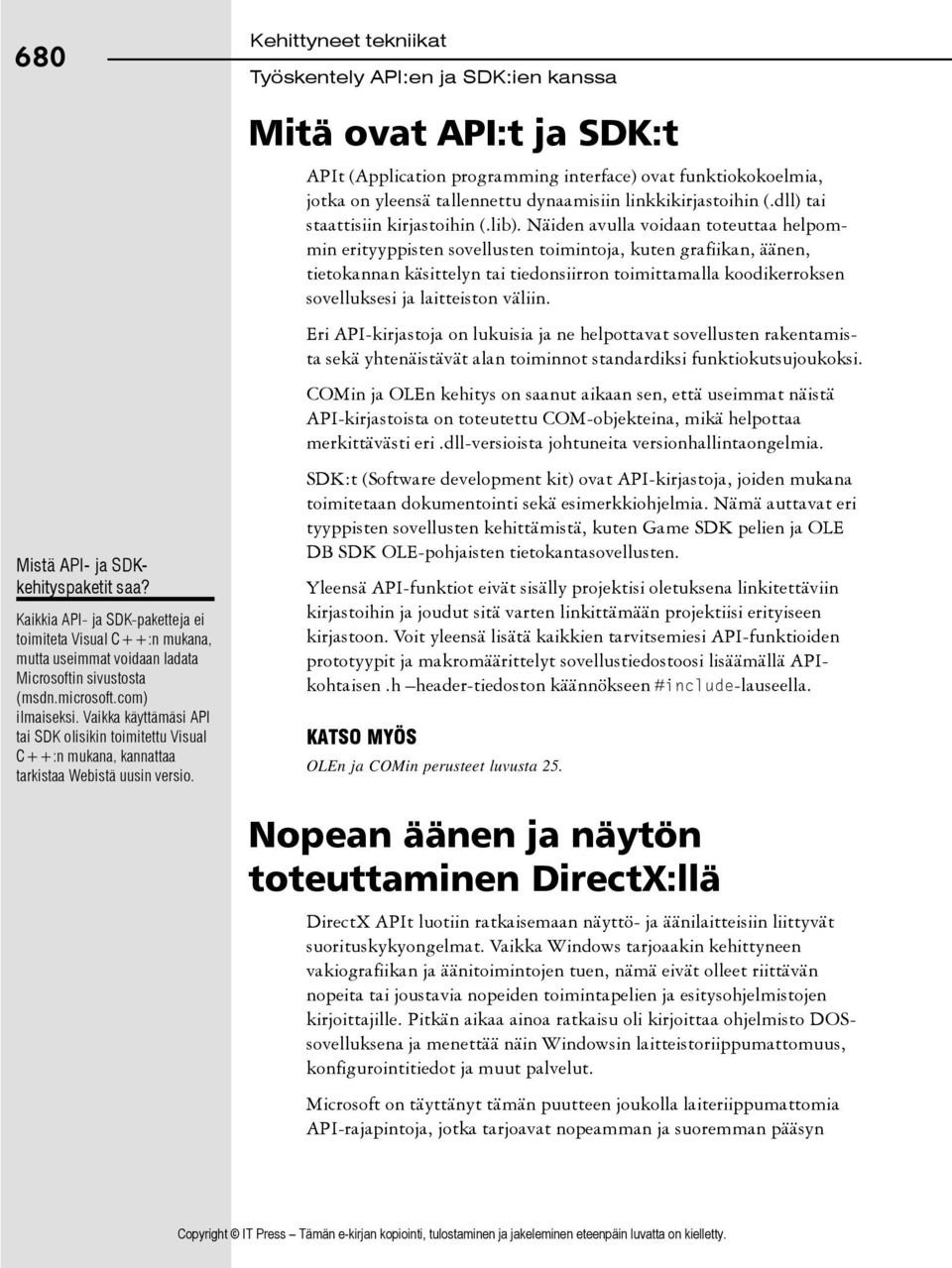 Kehittyneet tekniikat Mitä ovat API:t ja SDK:t APIt (Application programming interface) ovat funktiokokoelmia, jotka on yleensä tallennettu dynaamisiin linkkikirjastoihin (.