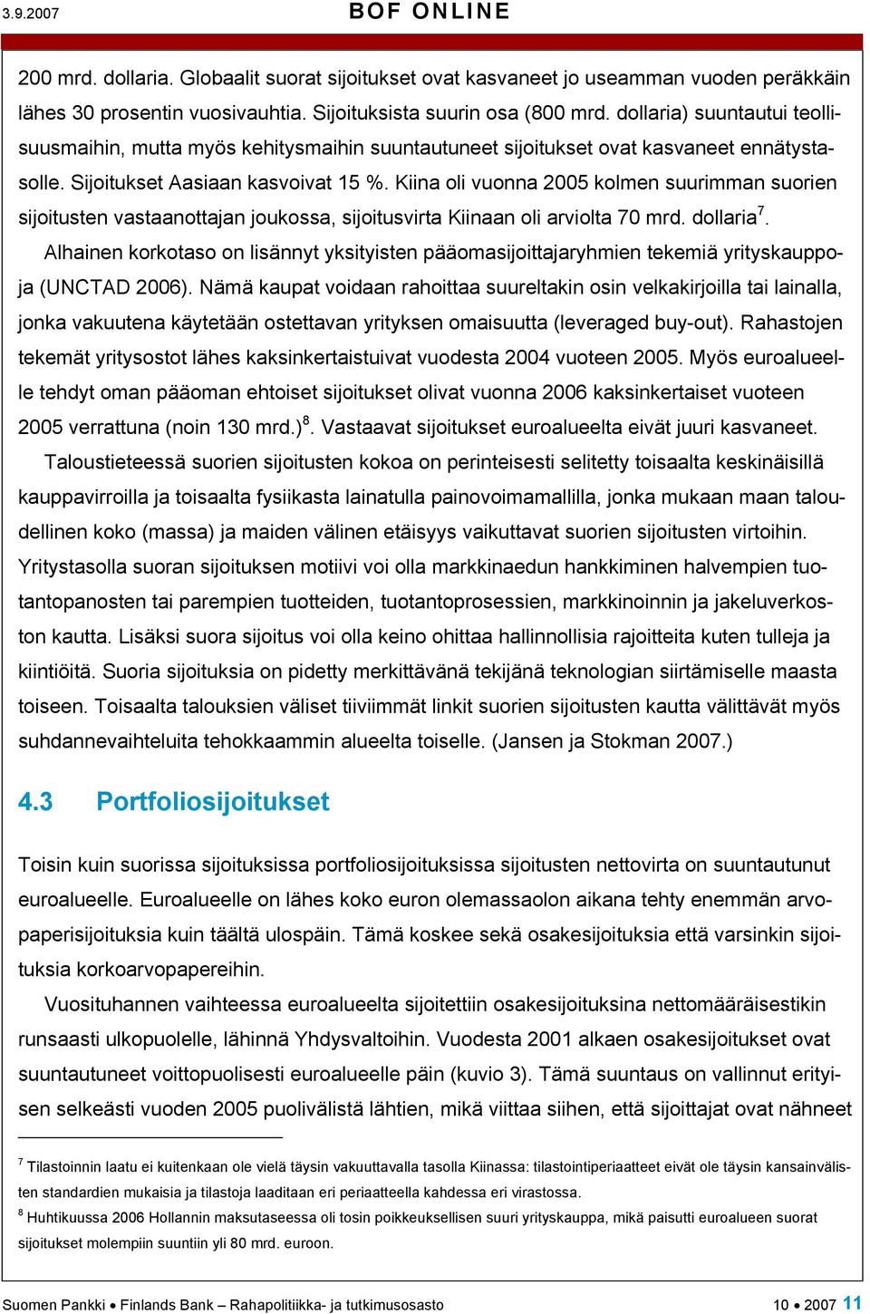 Kiina oli vuonna 2005 kolmen suurimman suorien sijoitusten vastaanottajan joukossa, sijoitusvirta Kiinaan oli arviolta 70 mrd. dollaria 7.