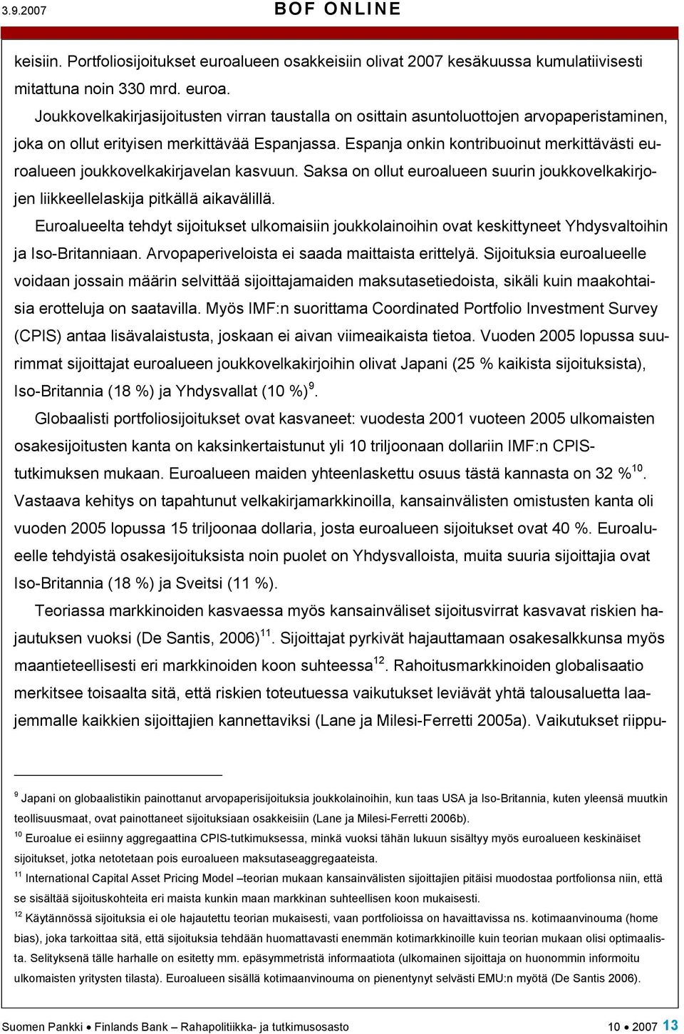 Euroalueelta tehdyt sijoitukset ulkomaisiin joukkolainoihin ovat keskittyneet Yhdysvaltoihin ja Iso-Britanniaan. Arvopaperiveloista ei saada maittaista erittelyä.