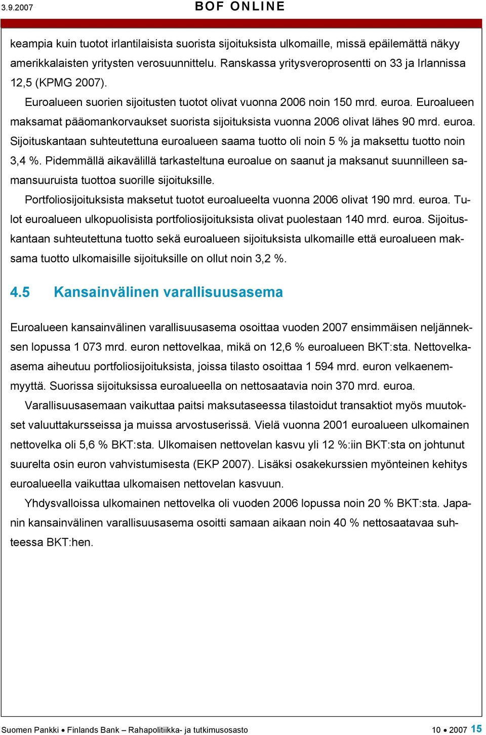 Euroalueen maksamat pääomankorvaukset suorista sijoituksista vuonna 2006 olivat lähes 90 mrd. euroa. Sijoituskantaan suhteutettuna euroalueen saama tuotto oli noin 5 % ja maksettu tuotto noin 3,4 %.