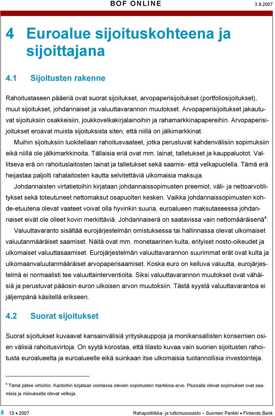 Arvopaperisijoitukset jakautuvat sijoituksiin osakkeisiin, joukkovelkakirjalainoihin ja rahamarkkinapapereihin. Arvopaperisijoitukset eroavat muista sijoituksista siten, että niillä on jälkimarkkinat.