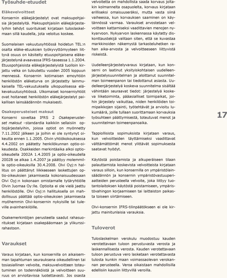 Suomalaisen vakuutusyhtiössä hoidetun TEL:n osalta eläke-etuuksien työkyvyttömyyteen liittyvä osuus on käsitelty etuuspohjaisena eläkejärjestelynä avaavassa IFRS-taseessa 1.1.2004.