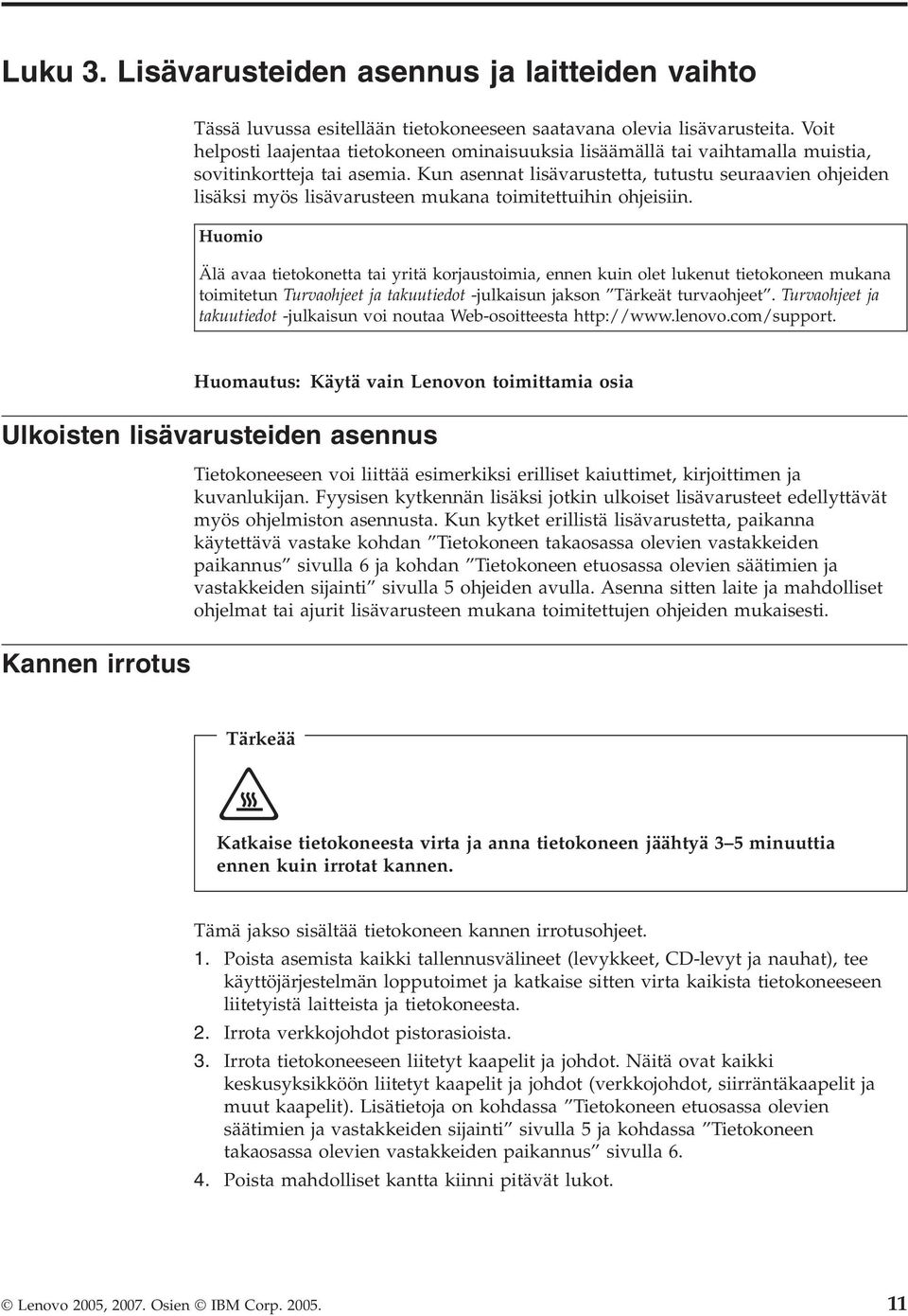 Kun asennat lisävarustetta, tutustu seuraavien ohjeiden lisäksi myös lisävarusteen mukana toimitettuihin ohjeisiin.