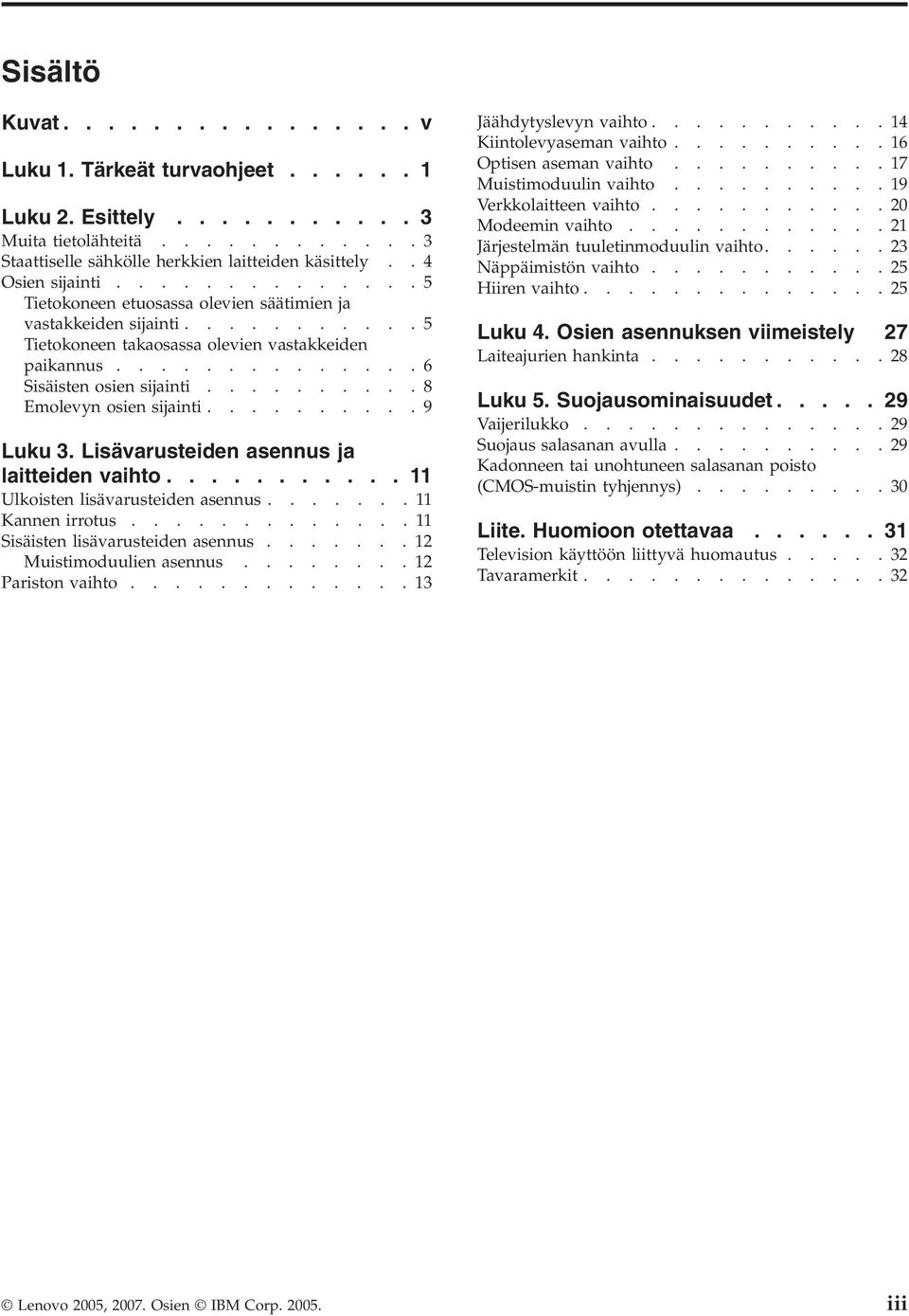 .........8 Emolevyn osien sijainti..........9 Luku 3. Lisävarusteiden asennus ja laitteiden vaihto........... 11 Ulkoisten lisävarusteiden asennus.......11 Kannen irrotus.