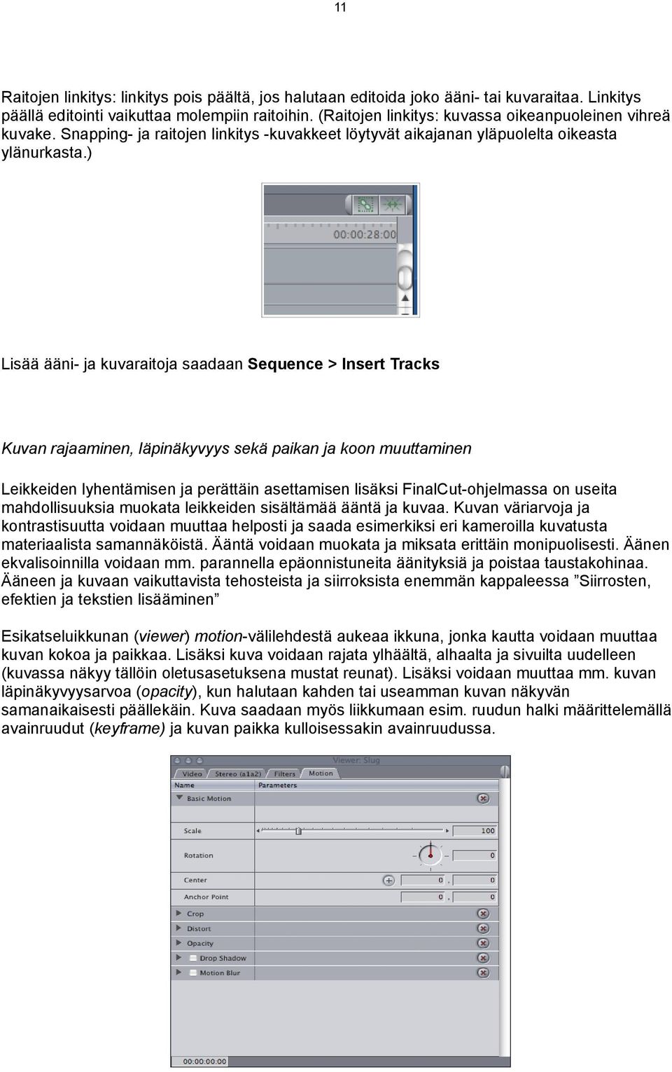 ) Lisää ääni- ja kuvaraitoja saadaan Sequence > Insert Tracks Kuvan rajaaminen, läpinäkyvyys sekä paikan ja koon muuttaminen Leikkeiden lyhentämisen ja perättäin asettamisen lisäksi