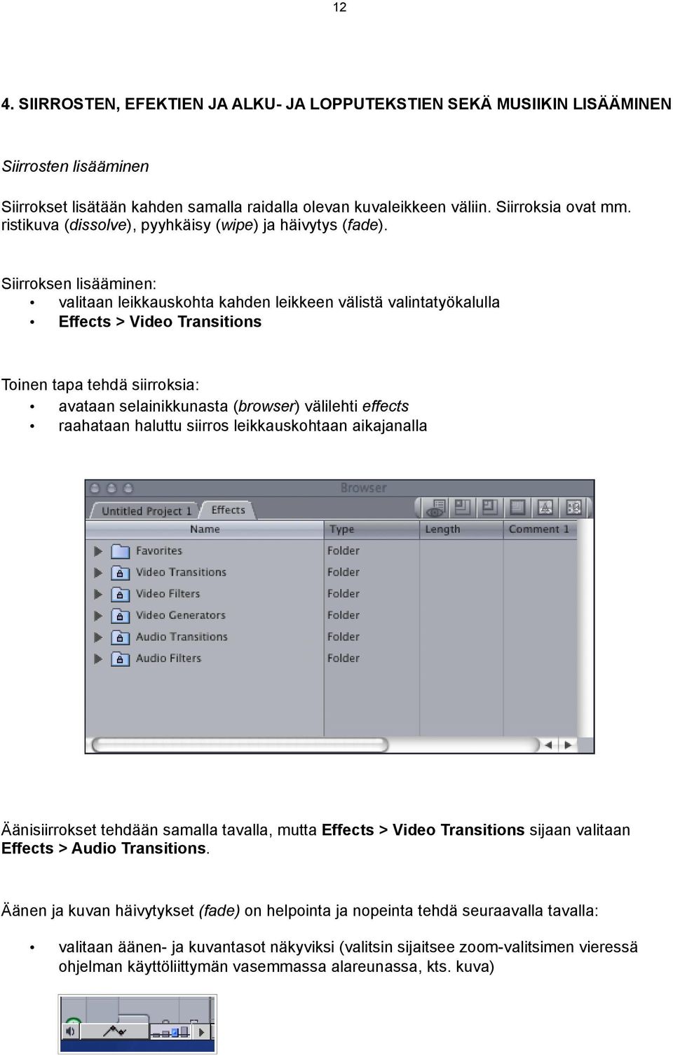 Siirroksen lisääminen: valitaan leikkauskohta kahden leikkeen välistä valintatyökalulla Effects > Video Transitions Toinen tapa tehdä siirroksia: avataan selainikkunasta (browser) välilehti effects