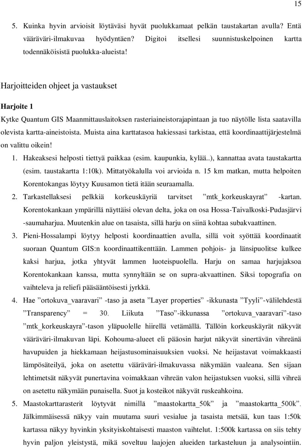 Harjoitteiden ohjeet ja vastaukset Harjoite 1 Kytke Quantum GIS Maanmittauslaitoksen rasteriaineistorajapintaan ja tuo näytölle lista saatavilla olevista kartta-aineistoista.