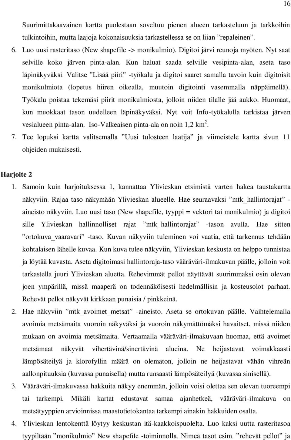 Valitse Lisää piiri -työkalu ja digitoi saaret samalla tavoin kuin digitoisit monikulmiota (lopetus hiiren oikealla, muutoin digitointi vasemmalla näppäimellä).