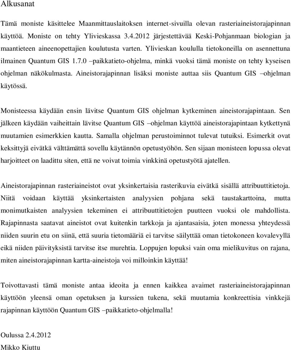 0 paikkatieto-ohjelma, minkä vuoksi tämä moniste on tehty kyseisen ohjelman näkökulmasta. Aineistorajapinnan lisäksi moniste auttaa siis Quantum GIS ohjelman käytössä.