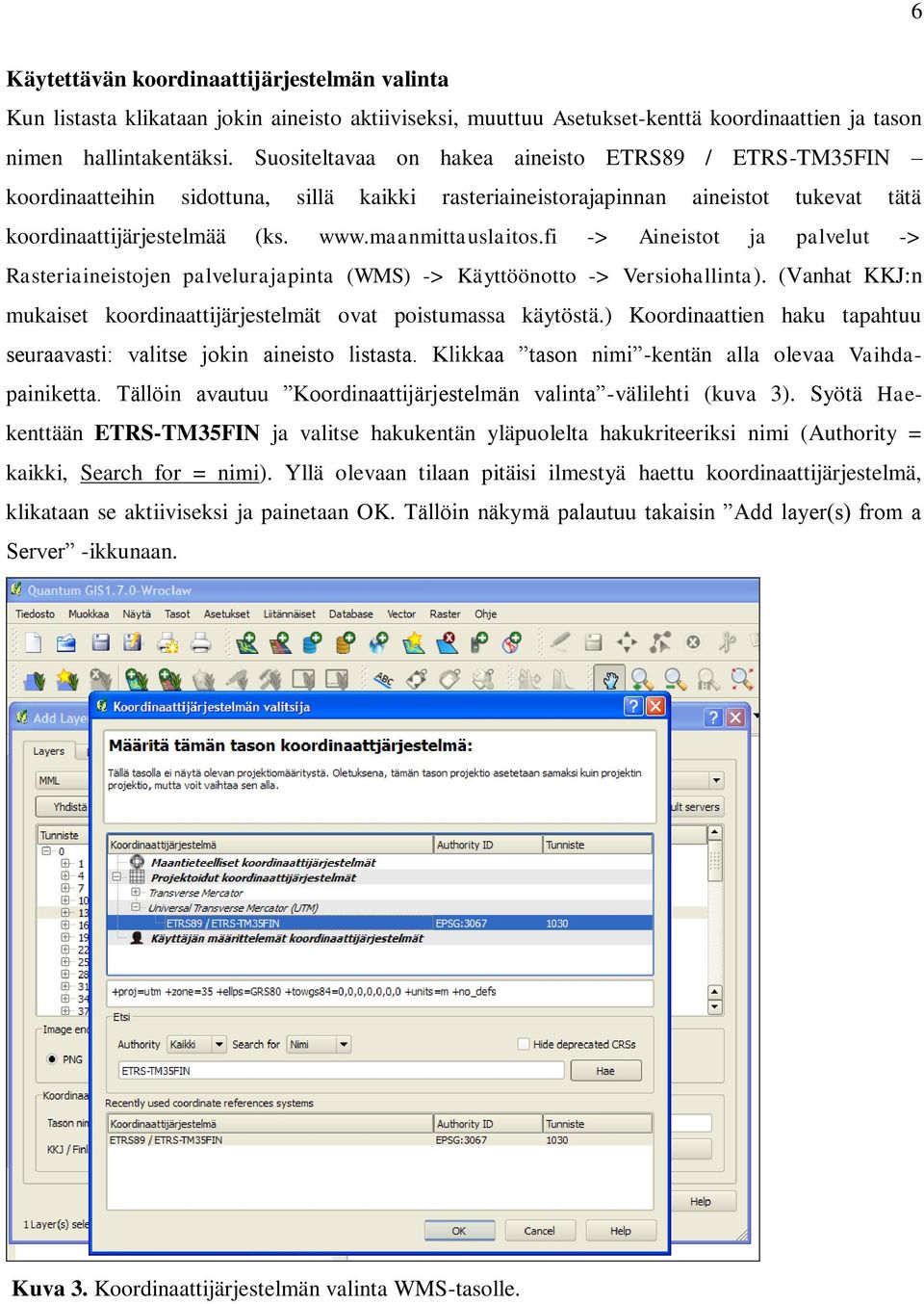 fi -> Aineistot ja palvelut -> Rasteriaineistojen palvelurajapinta (WMS) -> Käyttöönotto -> Versiohallinta). (Vanhat KKJ:n mukaiset koordinaattijärjestelmät ovat poistumassa käytöstä.