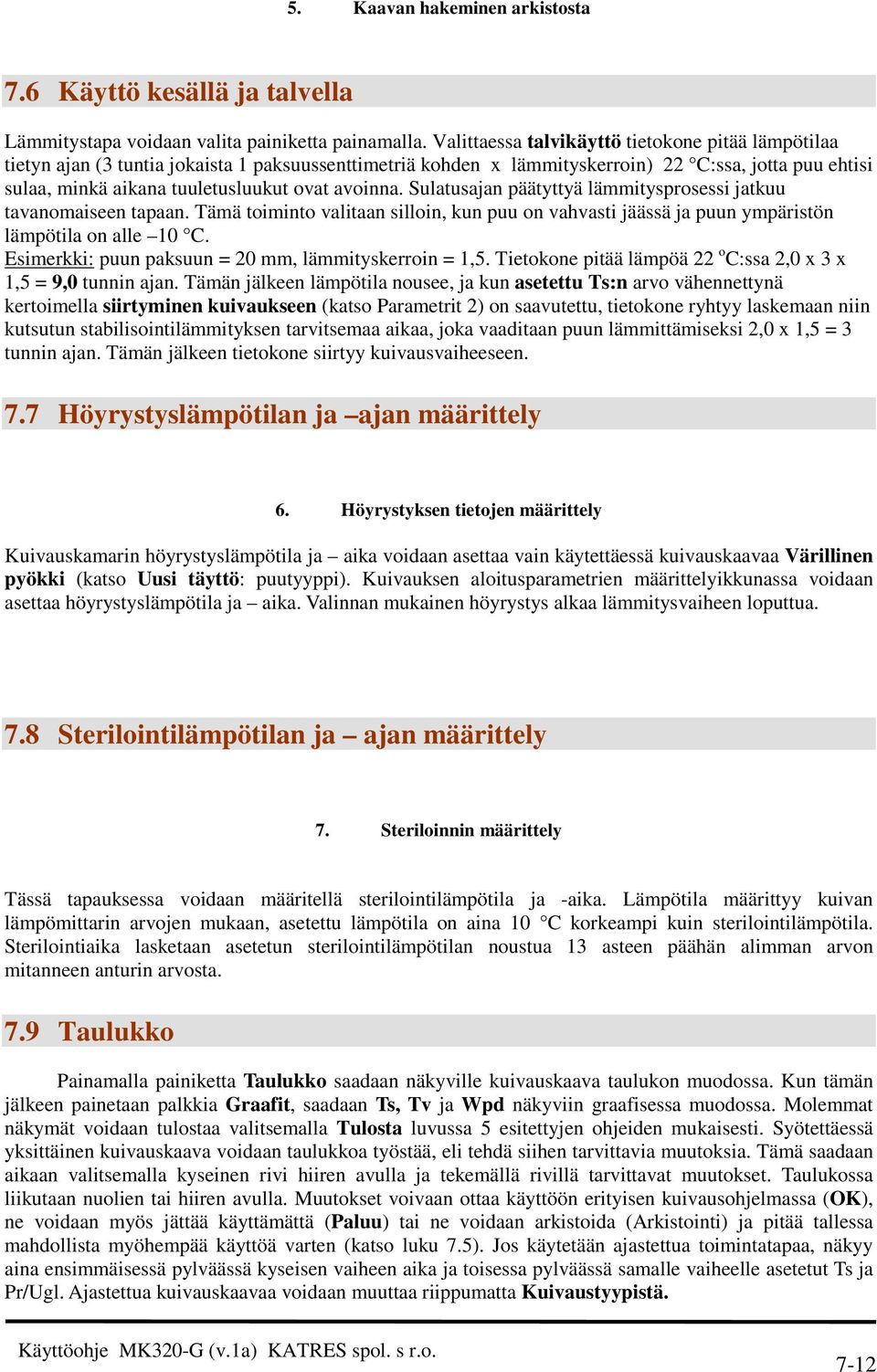 avoinna. Sulatusajan päätyttyä lämmitysprosessi jatkuu tavanomaiseen tapaan. Tämä toiminto valitaan silloin, kun puu on vahvasti jäässä ja puun ympäristön lämpötila on alle 10 C.