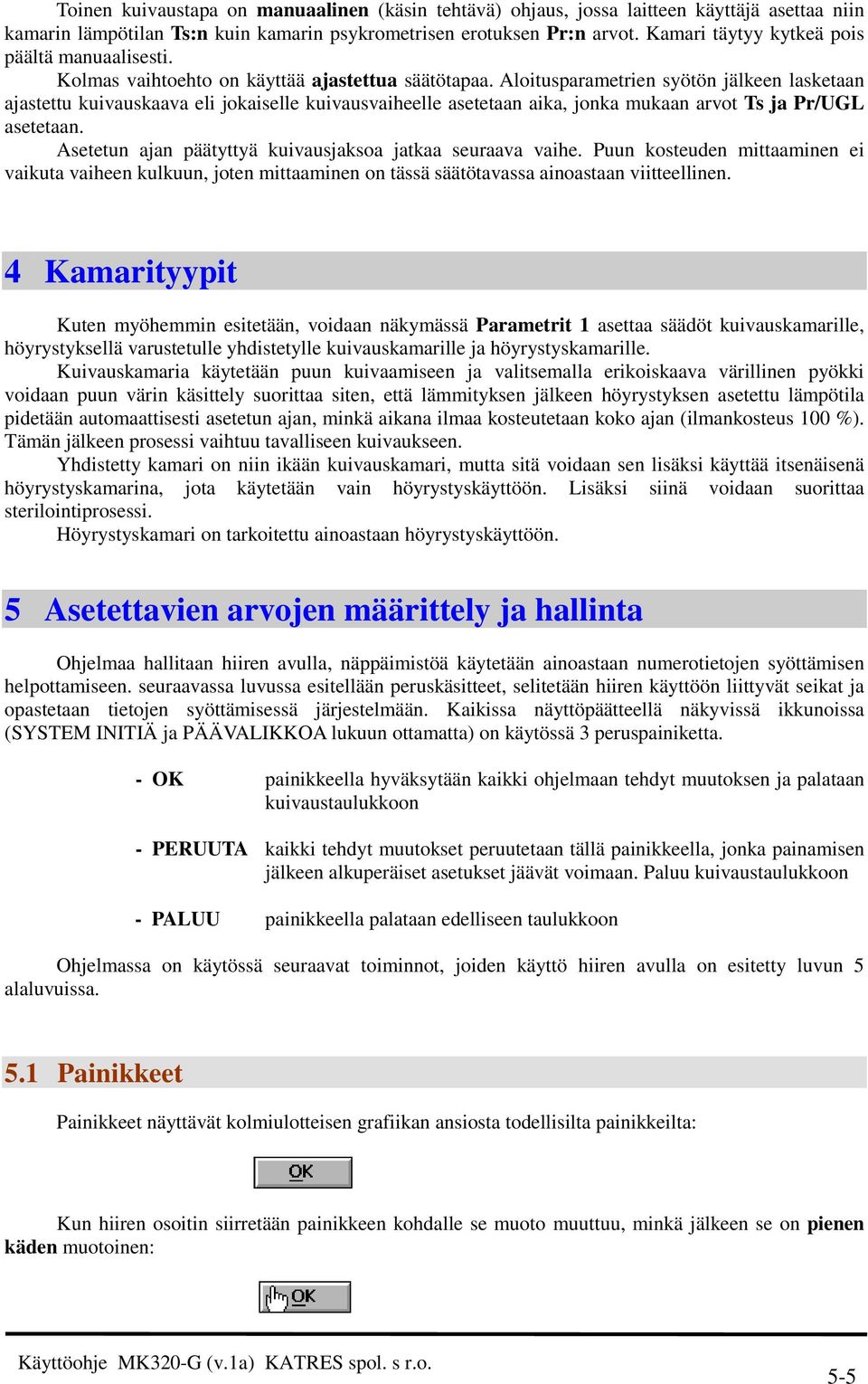 Aloitusparametrien syötön jälkeen lasketaan ajastettu kuivauskaava eli jokaiselle kuivausvaiheelle asetetaan aika, jonka mukaan arvot Ts ja Pr/UGL asetetaan.