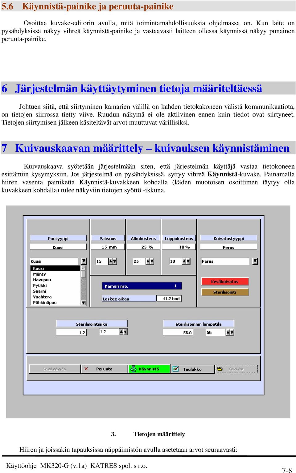 6 Järjestelmän käyttäytyminen tietoja määriteltäessä Johtuen siitä, että siirtyminen kamarien välillä on kahden tietokakoneen välistä kommunikaatiota, on tietojen siirrossa tietty viive.