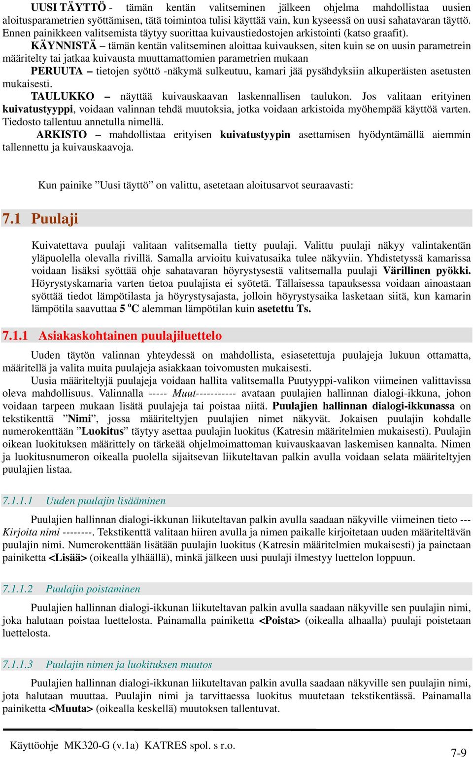 KÄYNNISTÄ tämän kentän valitseminen aloittaa kuivauksen, siten kuin se on uusin parametrein määritelty tai jatkaa kuivausta muuttamattomien parametrien mukaan PERUUTA tietojen syöttö -näkymä