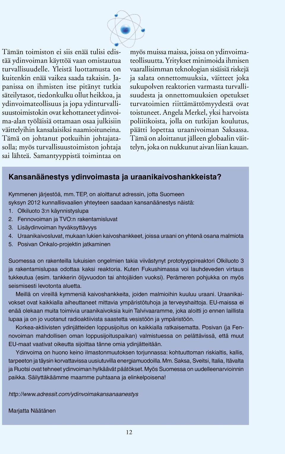 julkisiin väittelyihin kansalaisiksi naamioituneina. Tämä on johtanut potkuihin johtajatasolla; myös turvallisuustoimiston johtaja sai lähteä.