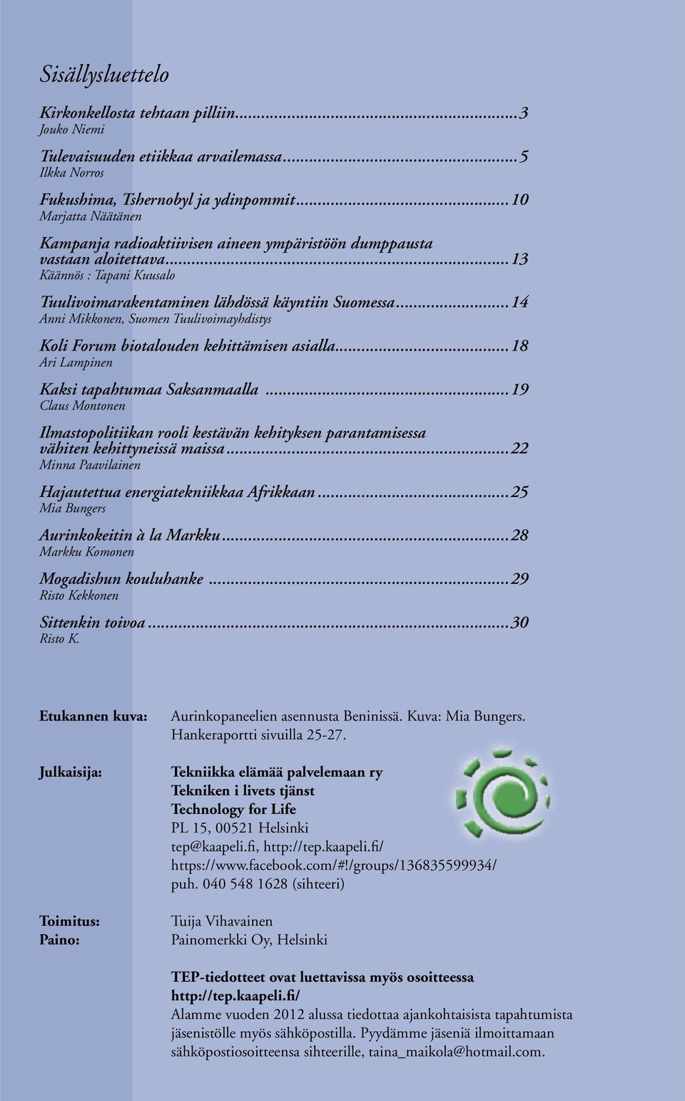 ..14 Anni Mikkonen, Suomen Tuulivoimayhdistys Koli Forum biotalouden kehittämisen asialla...18 Ari Lampinen Kaksi tapahtumaa Saksanmaalla.