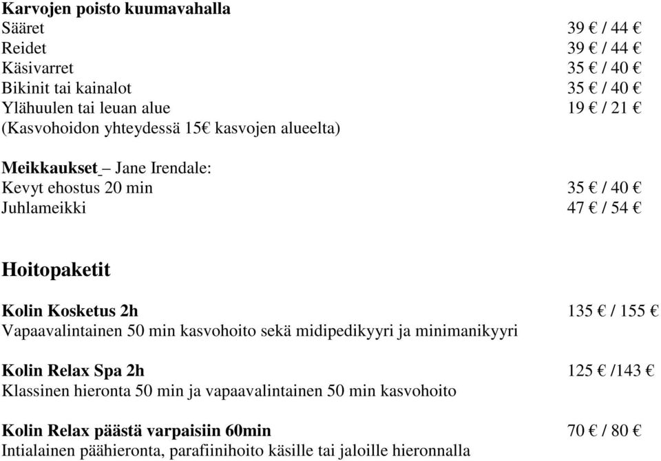 Kosketus 2h 135 / 155 Vapaavalintainen 50 min kasvohoito sekä midipedikyyri ja minimanikyyri Kolin Relax Spa 2h 125 /143 Klassinen hieronta 50