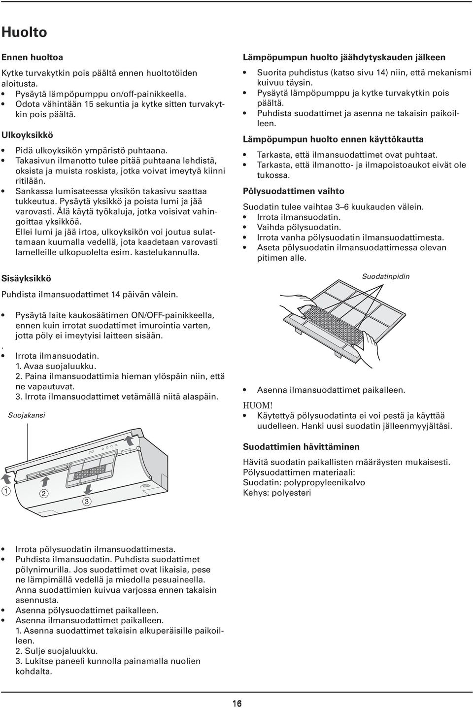 Sankassa lumisateessa yksikön takasivu saattaa tukkeutua. Pysäytä yksikkö ja poista lumi ja jää varovasti. Älä käytä työkaluja, jotka voisivat vahingoittaa yksikköä.