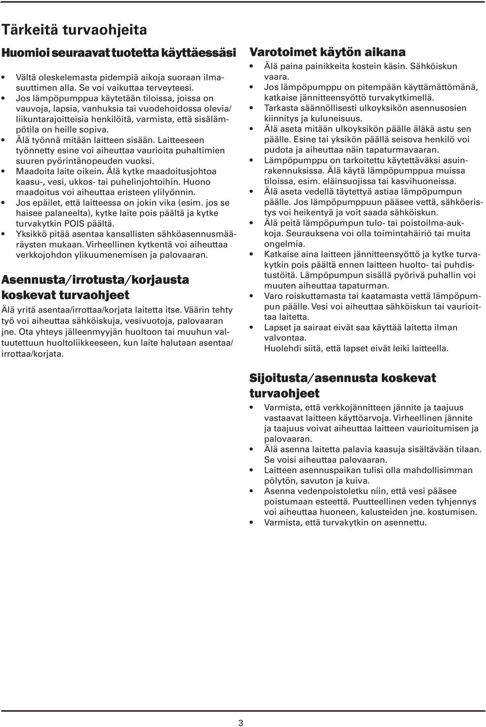 Älä työnnä mitään laitteen sisään. Laitteeseen työnnetty esine voi aiheuttaa vaurioita puhaltimien suuren pyörintänopeuden vuoksi. Maadoita laite oikein.