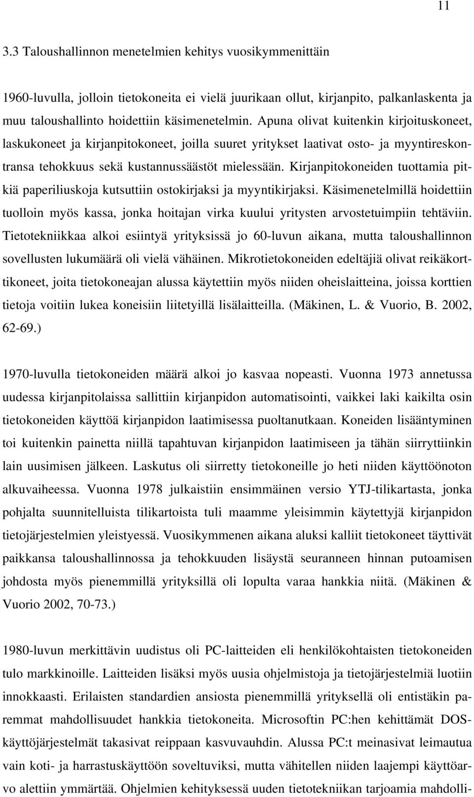 Kirjanpitokoneiden tuottamia pitkiä paperiliuskoja kutsuttiin ostokirjaksi ja myyntikirjaksi.