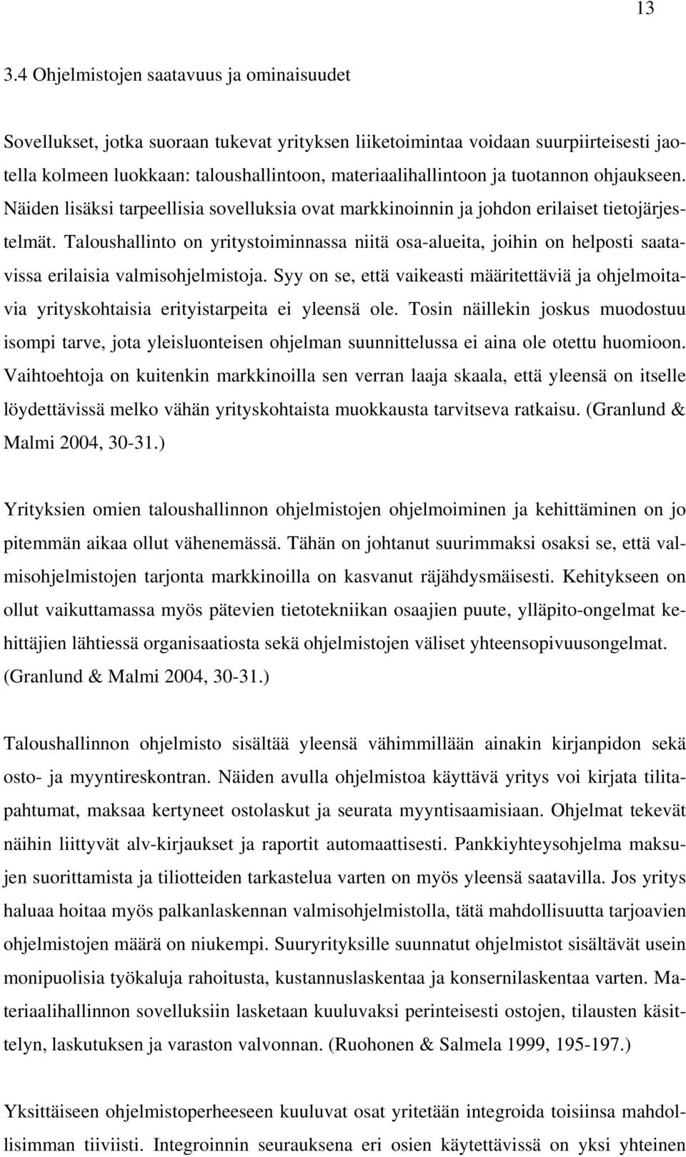 Taloushallinto on yritystoiminnassa niitä osa-alueita, joihin on helposti saatavissa erilaisia valmisohjelmistoja.