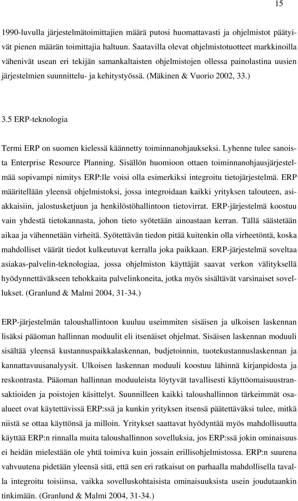 (Mäkinen & Vuorio 2002, 33.) 3.5 ERP-teknologia Termi ERP on suomen kielessä käännetty toiminnanohjaukseksi. Lyhenne tulee sanoista Enterprise Resource Planning.