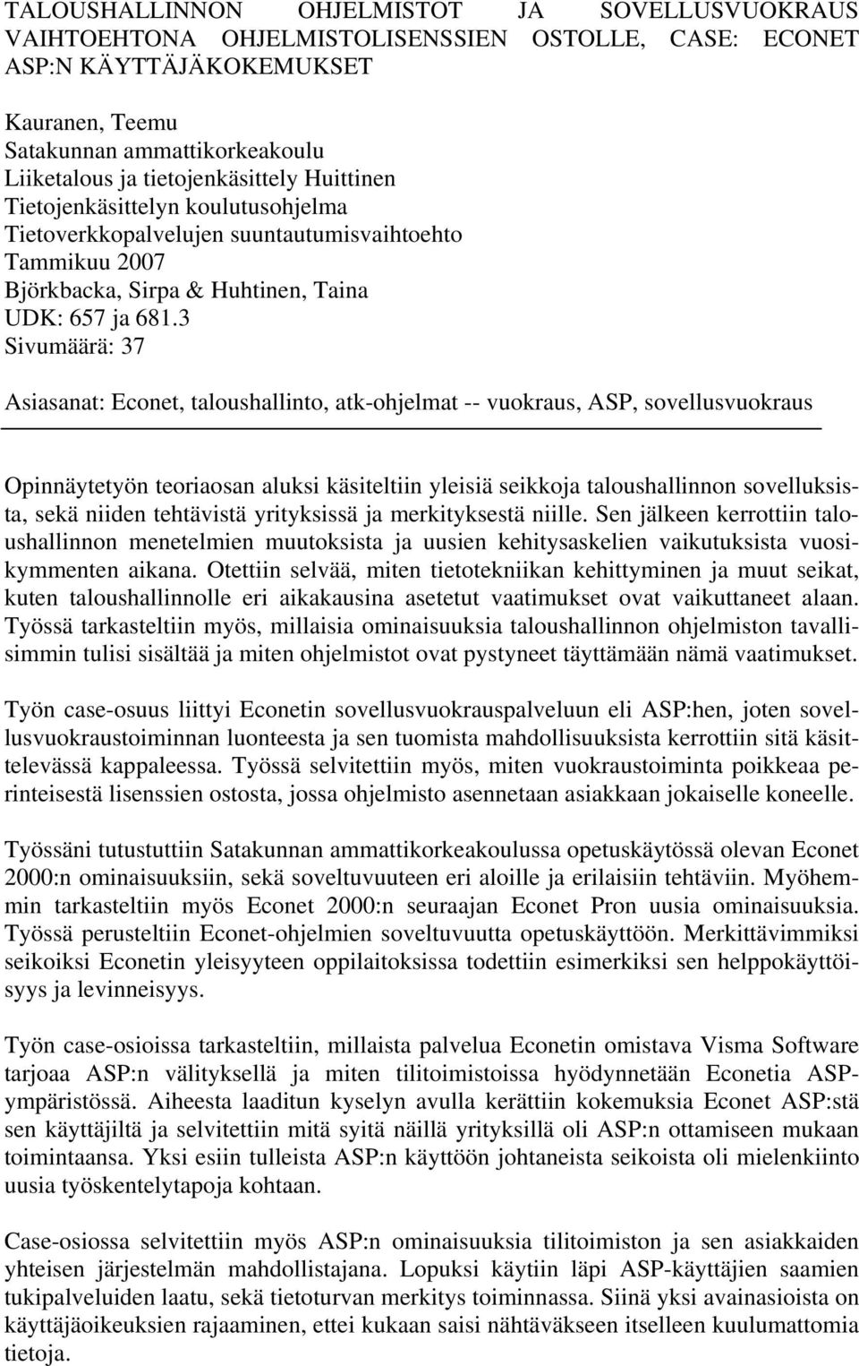 3 Sivumäärä: 37 Asiasanat: Econet, taloushallinto, atk-ohjelmat -- vuokraus, ASP, sovellusvuokraus Opinnäytetyön teoriaosan aluksi käsiteltiin yleisiä seikkoja taloushallinnon sovelluksista, sekä