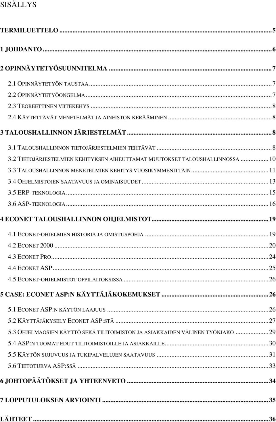 ..10 3.3 TALOUSHALLINNON MENETELMIEN KEHITYS VUOSIKYMMENITTÄIN...11 3.4 OHJELMISTOJEN SAATAVUUS JA OMINAISUUDET...13 3.5 ERP-TEKNOLOGIA...15 3.6 ASP-TEKNOLOGIA...16 4 ECONET TALOUSHALLINNON OHJELMISTOT.