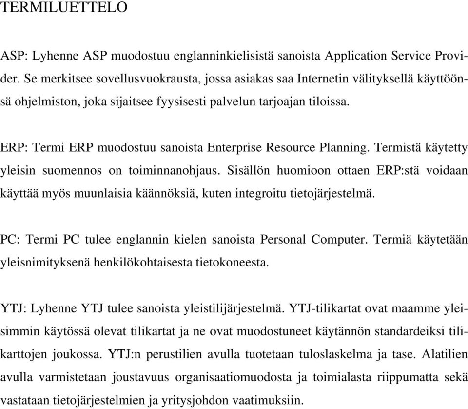 ERP: Termi ERP muodostuu sanoista Enterprise Resource Planning. Termistä käytetty yleisin suomennos on toiminnanohjaus.