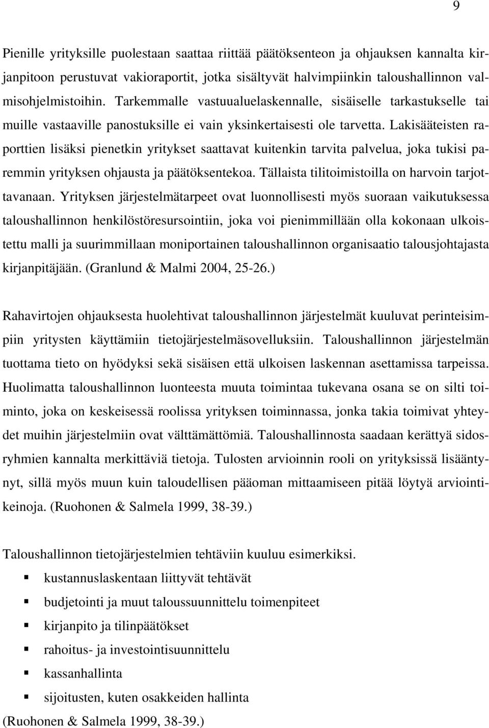 Lakisääteisten raporttien lisäksi pienetkin yritykset saattavat kuitenkin tarvita palvelua, joka tukisi paremmin yrityksen ohjausta ja päätöksentekoa.