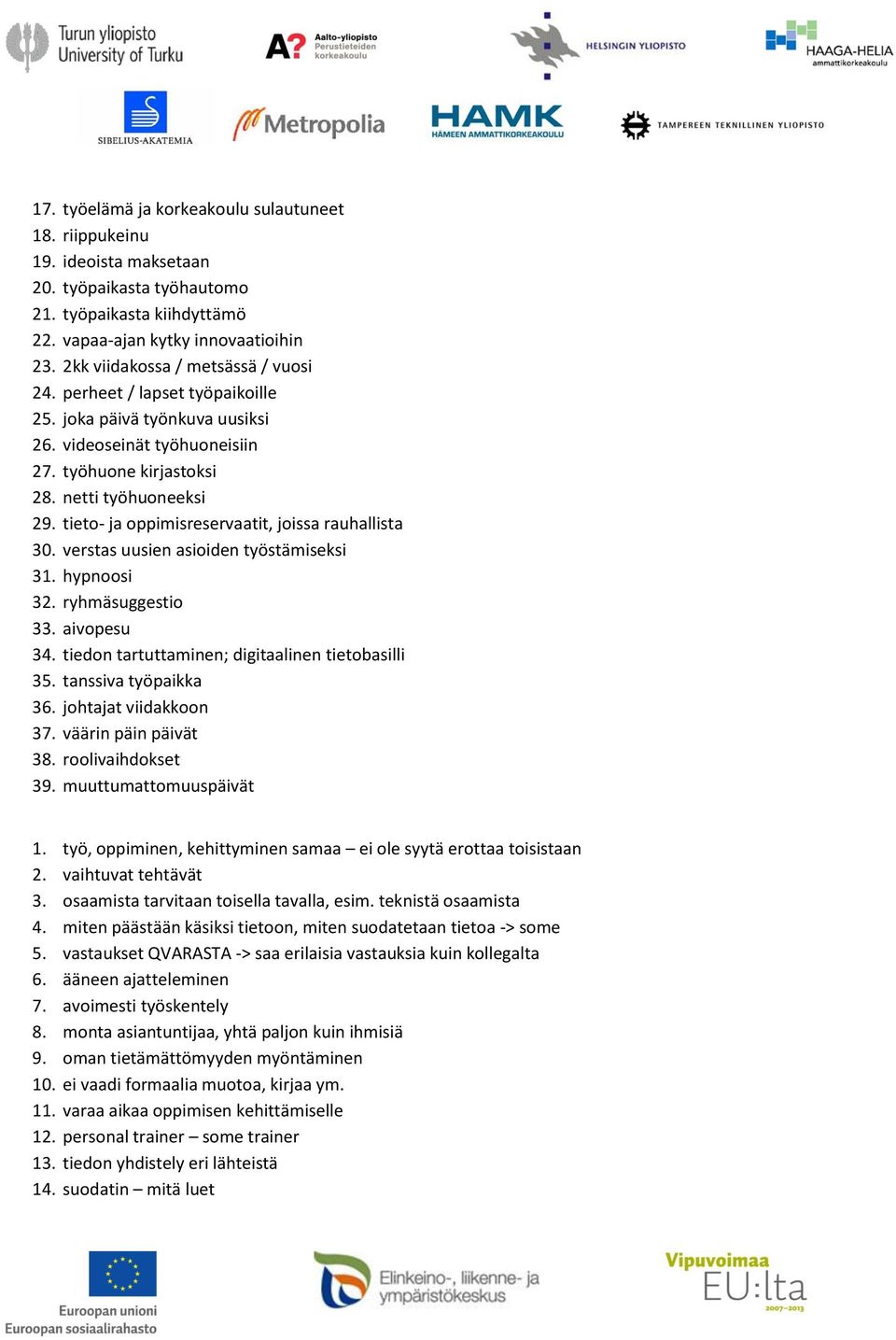 tieto- ja oppimisreservaatit, joissa rauhallista 30. verstas uusien asioiden työstämiseksi 31. hypnoosi 32. ryhmäsuggestio 33. aivopesu 34. tiedon tartuttaminen; digitaalinen tietobasilli 35.