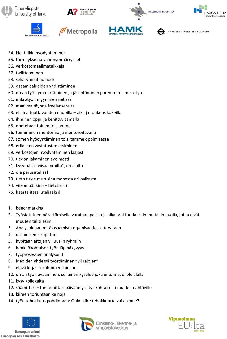 ihminen oppii ja kehittyy samalla 65. opetetaan toinen toisiamme 66. toimiminen mentorina ja mentoroitavana 67. somen hyödyntäminen toisiltamme oppimisessa 68. erilaisten vastatusten etsiminen 69.