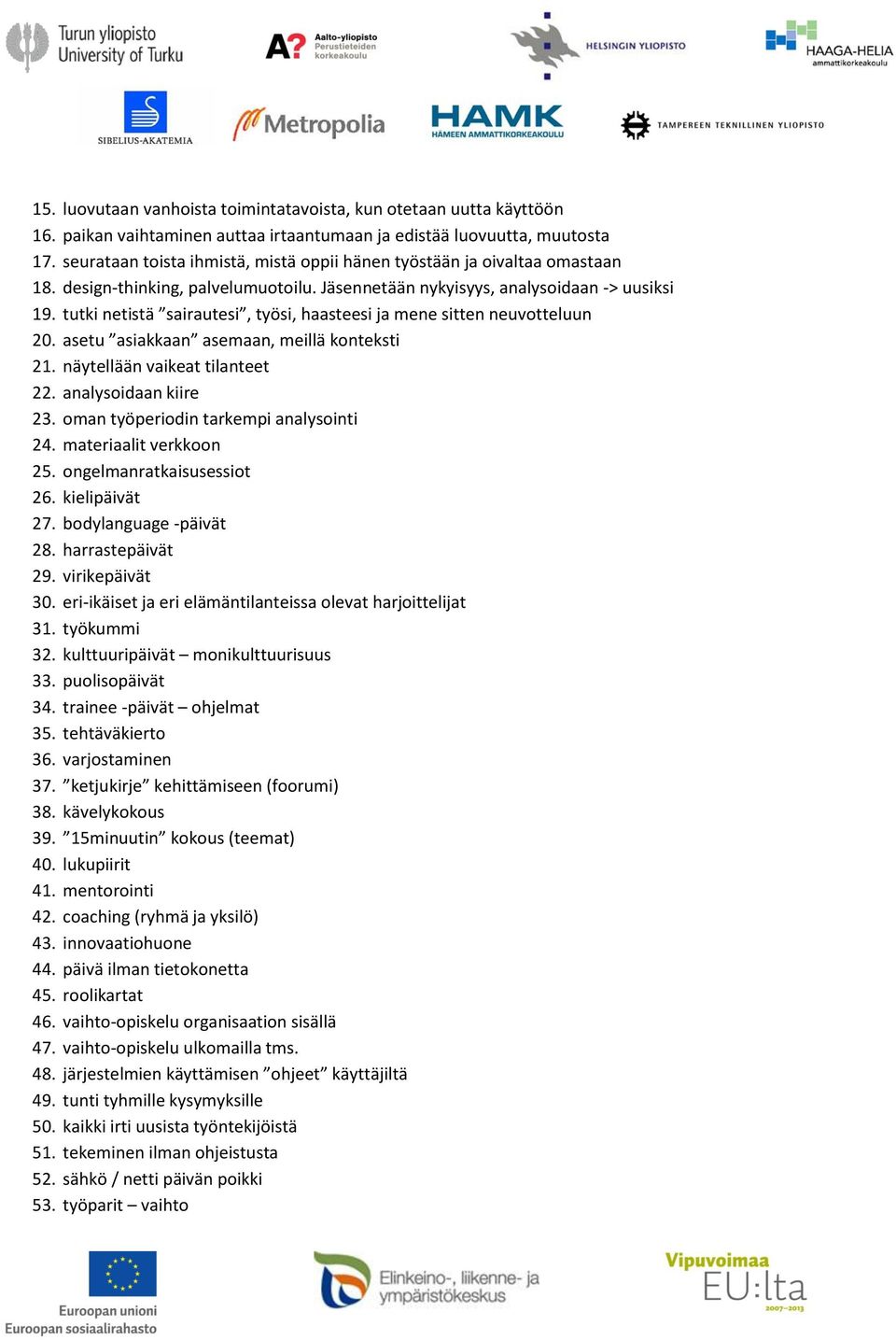 tutki netistä sairautesi, työsi, haasteesi ja mene sitten neuvotteluun 20. asetu asiakkaan asemaan, meillä konteksti 21. näytellään vaikeat tilanteet 22. analysoidaan kiire 23.