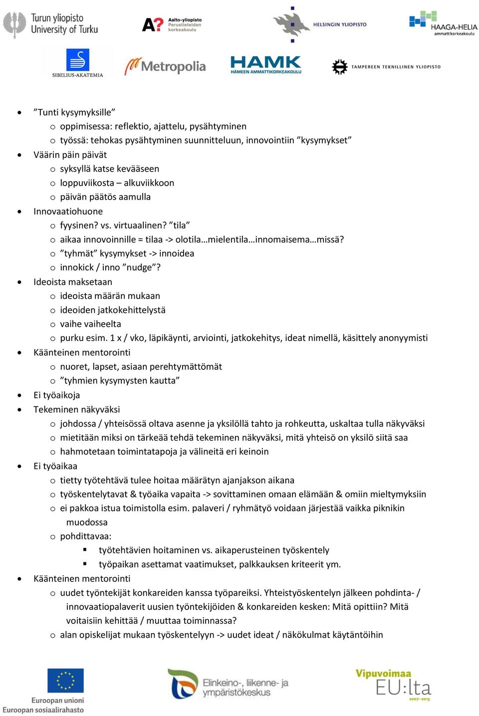 o tyhmät kysymykset -> innoidea o innokick / inno nudge? Ideoista maksetaan o ideoista määrän mukaan o ideoiden jatkokehittelystä o vaihe vaiheelta o purku esim.