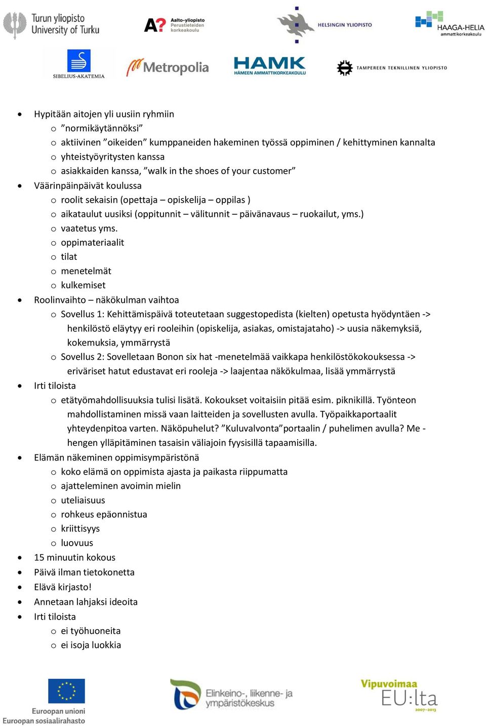 o oppimateriaalit o tilat o menetelmät o kulkemiset Roolinvaihto näkökulman vaihtoa o Sovellus 1: Kehittämispäivä toteutetaan suggestopedista (kielten) opetusta hyödyntäen -> henkilöstö eläytyy eri