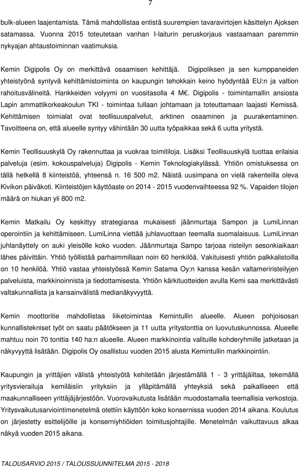 Digipoliksen ja sen kumppaneiden yhteistyönä syntyvä kehittämistoiminta on kaupungin tehokkain keino hyödyntää EU:n ja valtion rahoitusvälineitä. Hankkeiden volyymi on vuositasolla 4 M.