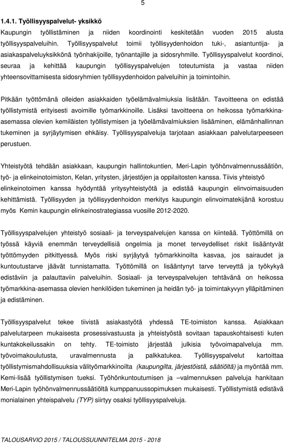 Työllisyyspalvelut koordinoi, seuraa ja kehittää kaupungin työllisyyspalvelujen toteutumista ja vastaa niiden yhteensovittamisesta sidosryhmien työllisyydenhoidon palveluihin ja toimintoihin.