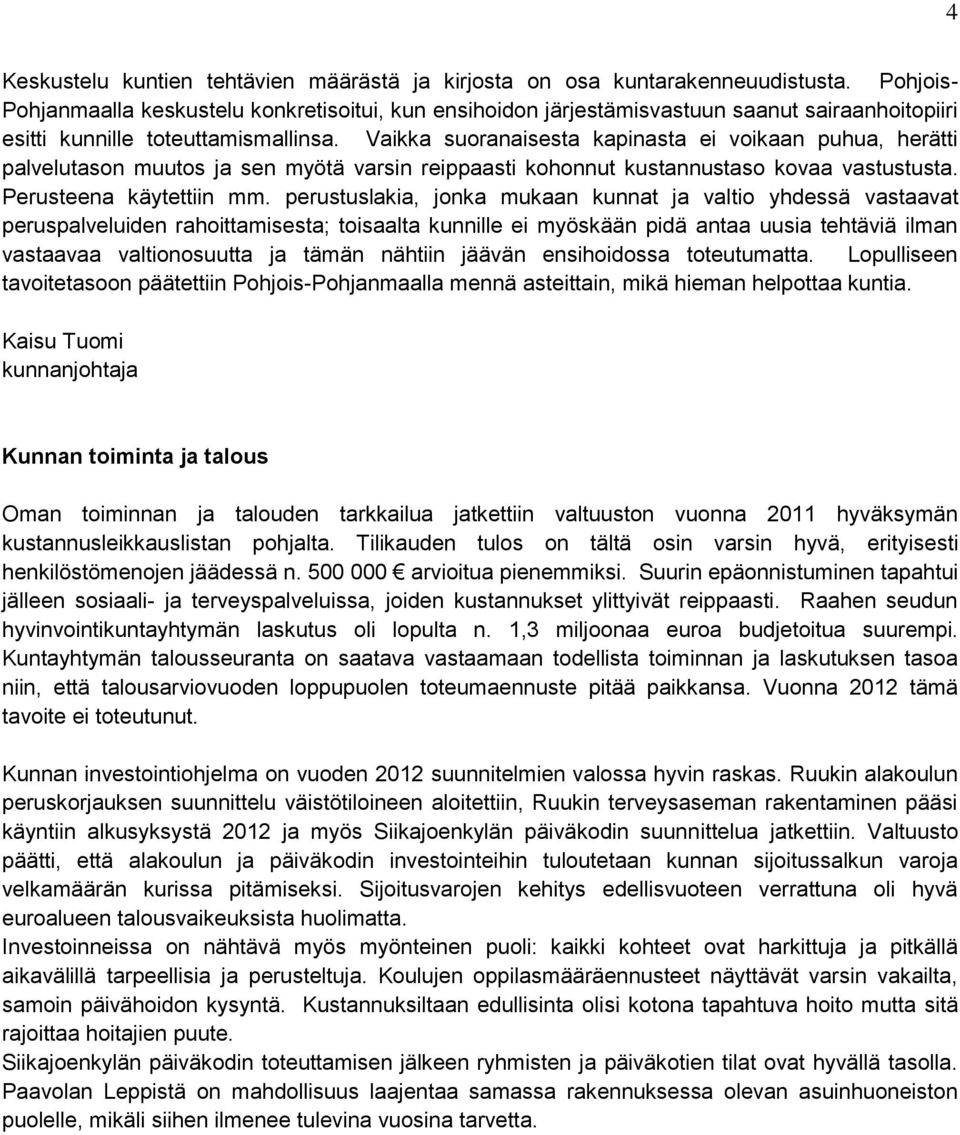 Vaikka suoranaisesta kapinasta ei voikaan puhua, herätti palvelutason muutos ja sen myötä varsin reippaasti kohonnut kustannustaso kovaa vastustusta. Perusteena käytettiin mm.